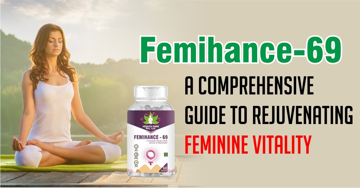 FEMIHANCE-69: A COMPREHENSIVE GUIDE TO REJUVENATING FEMININE VITALITY